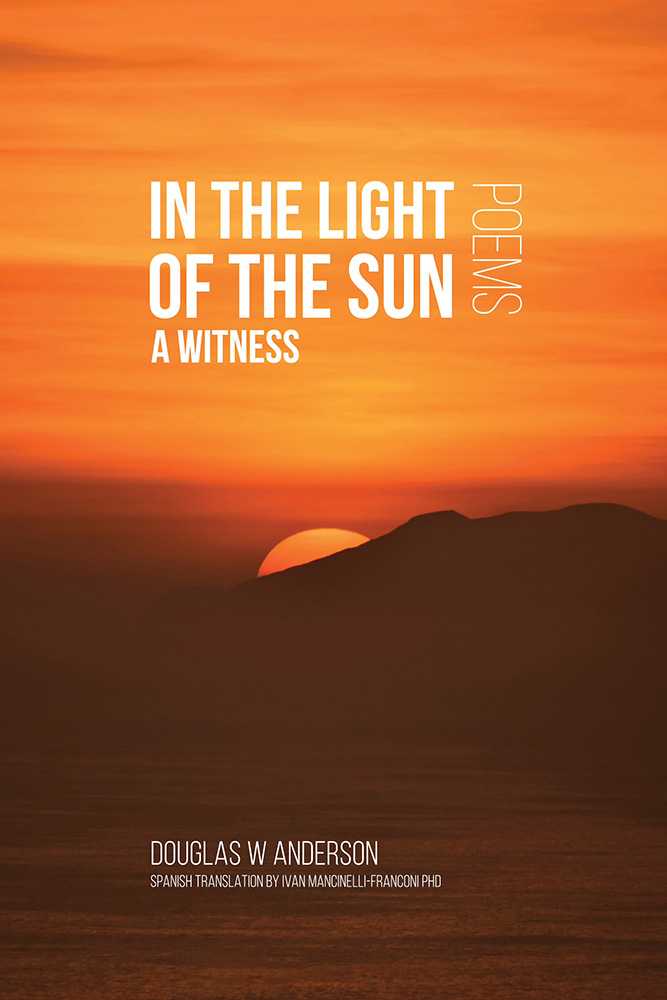 In the Light of the Sun: A Witness - Poems - Douglas W Anderson