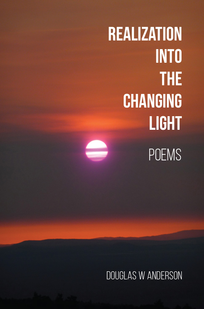 Realization Into the Changing Light - Poems - Doug W Anderson